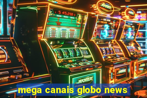 mega canais globo news